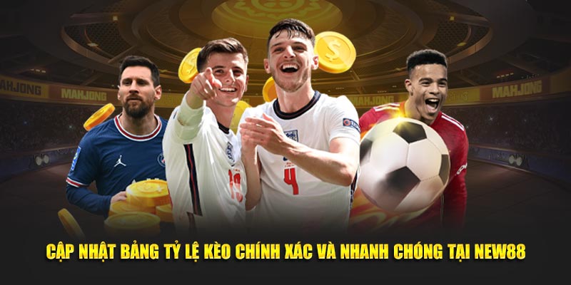 Cập nhật bảng tỷ lệ kèo chính xác và nhanh chóng tại New88